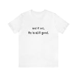 He's Still Good T-Shirt